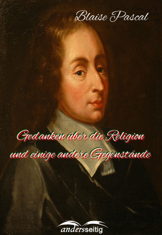 Blaise Pascal: Gedanken über die Religion und einige andere Gegenstände
