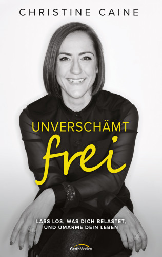 Christine Caine: Unverschämt frei