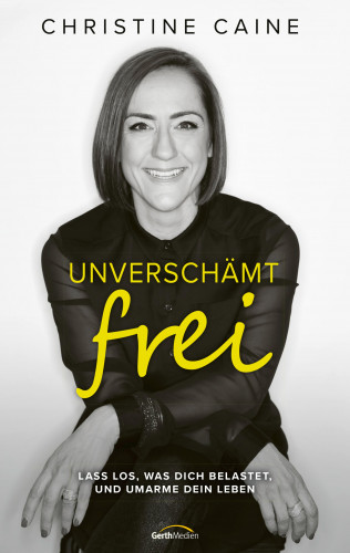 Christine Caine: Unverschämt frei