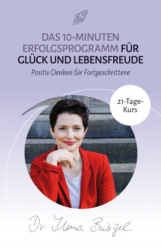 Dr. Ilona Bürgel: Das 10-Minuten Erfolgsprogramm für Glück und Lebensfreude