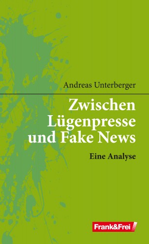 Andreas Unterberger: Zwischen Lügenpresse und Fake News
