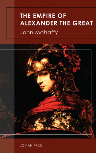 John Mahaffy: The Empire of Alexander the Great