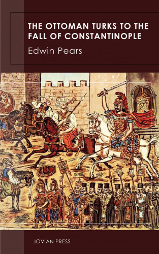 Edwin Pears: The Ottoman Turks to the Fall of Constantinople