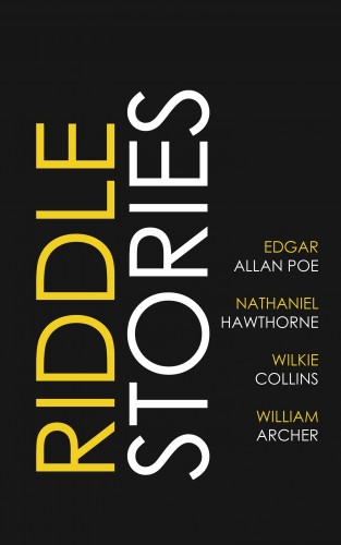 Edgar Allan Poe, Wilkie Collins, Nathaniel Hawthorne, William Archer: Riddle Stories