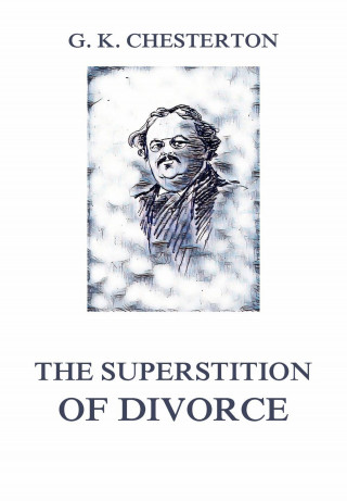 Gilbert Keith Chesterton: The Superstition of Divorce