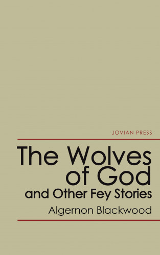Algernon Blackwood: The Wolves of God and Other Fey Stories