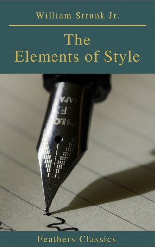 William Strunk Jr.: The Elements of Style ( 4th Edition) (Feathers Classics)