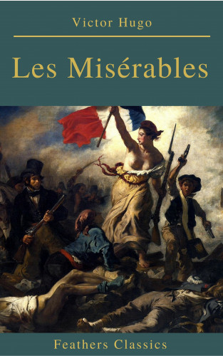 Victor Hugo: Les Misérables (Annotated) (Feathers Classics)