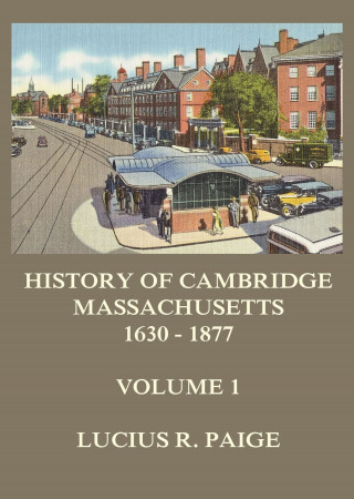 Lucius R. Paige: History of Cambridge, Massachusetts, 1630-1877, Volume 1