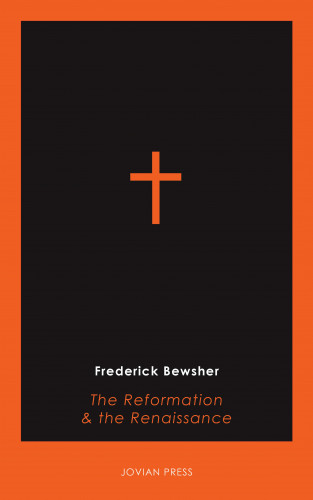 Frederick Bewsher: The Reformation and the Renaissance