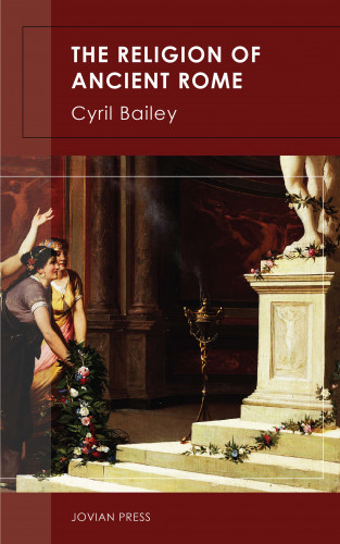Cyril Bailey: The Religion of Ancient Rome