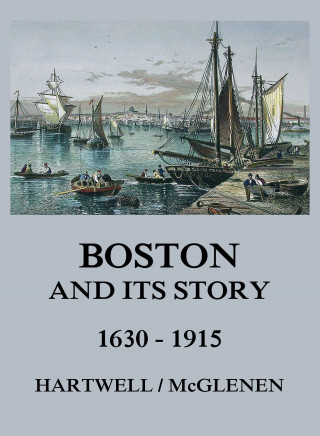 Edward M. Hartwell, Edward W. McGlenen: Boston and its Story 1630 - 1915