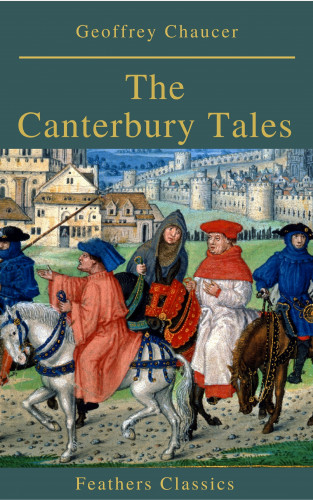 Geoffrey Chaucer: The Canterbury Tales (Feathers Classics)