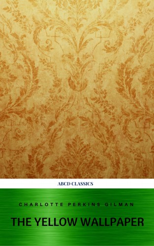 Charlotte Perkins Gilman, ABCD Classics: The Yellow Wallpaper and Other Stories