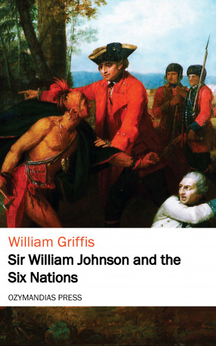 William Griffis: Sir William Johnson and the Six Nations