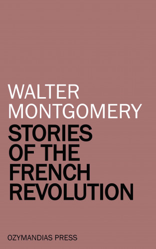 Walter Montgomery: Stories of the French Revolution