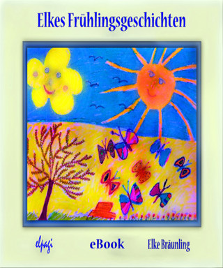Elke Bräunling: Elkes Frühlingsgeschichten