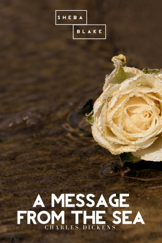 Charles Dickens, Sheba Blake: A Message from the Sea