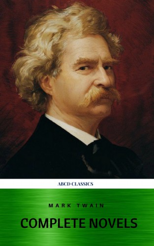 Mark twain, ABCD Classics: Mark Twain: The Complete Novels (XVII Classics) (The Greatest Writers of All Time) Included Bonus + Active TOC