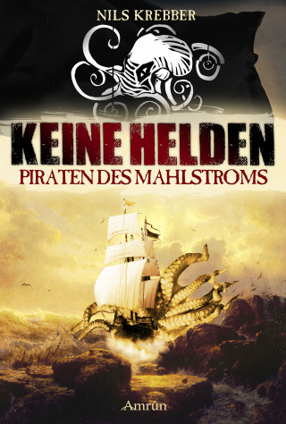 Nils Krebber: Keine Helden - Piraten des Mahlstroms