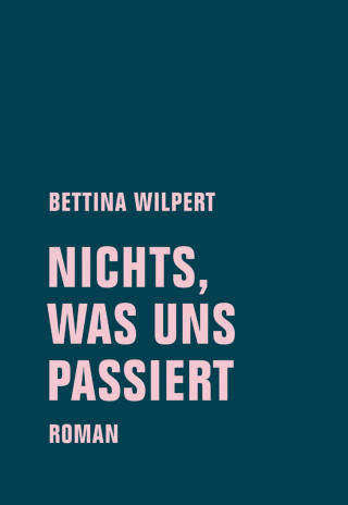 Bettina Wilpert: nichts, was uns passiert