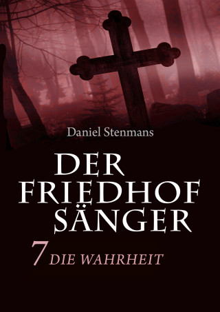 Daniel Stenmans: Der Friedhofsänger 7: Die Wahrheit