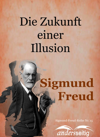 Sigmund Freud: Die Zukunft einer Illusion