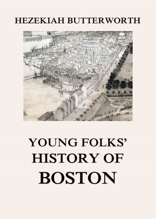 Hezekiah Butterworth: Young Folks' History of Boston