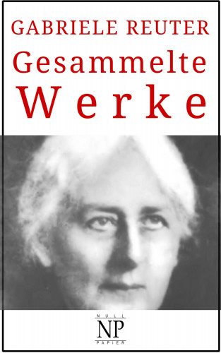 Gabriele Reuter: Gabriele Reuter – Gesammelte Werke