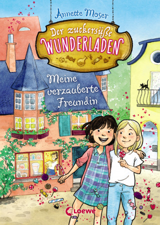 Annette Moser: Der zuckersüße Wunderladen (Band 1) - Meine verzauberte Freundin