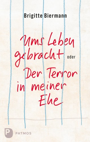 Brigitte Biermann: Ums Leben gebracht oder: Der Terror in meiner Ehe