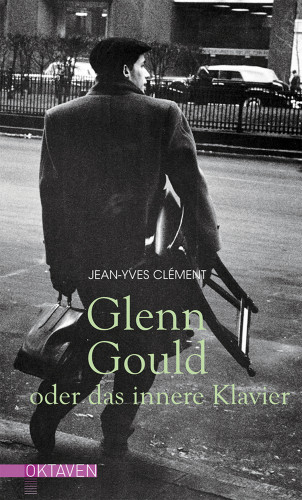 Jean-Yves Clément: Glenn Gould oder das innere Klavier