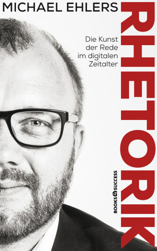 Michael Ehlers: Rhetorik - Die Kunst der Rede im digitalen Zeitalter