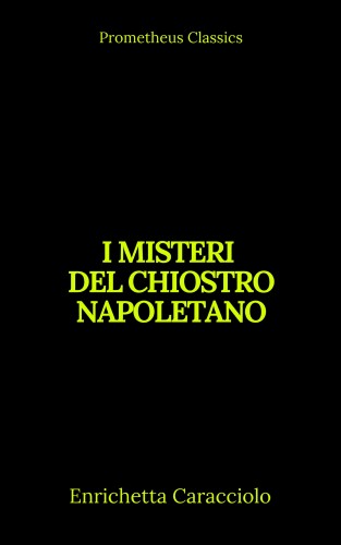 Enrichetta Caracciolo, Prometheus Classics: I misteri del chiostro napoletano (Indice attivo)