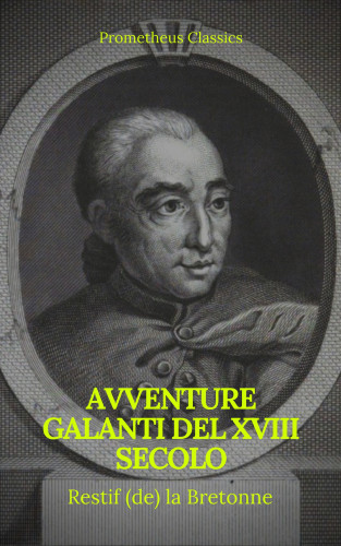 Restif (de) la Bretonne, Prometheus Classics: Avventure galanti del XVIII secolo (Indice attivo)