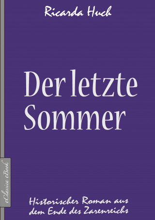 Ricarda Huch: Der letzte Sommer - Historischer Roman aus dem Ende des Zarenreichs