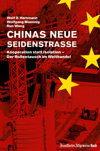 Wolf D. Hartmann, Wolfgang Maennig, Run Wang: Chinas neue Seidenstraße: Kooperation statt Isolation – Der Rollentausch im Welthandel