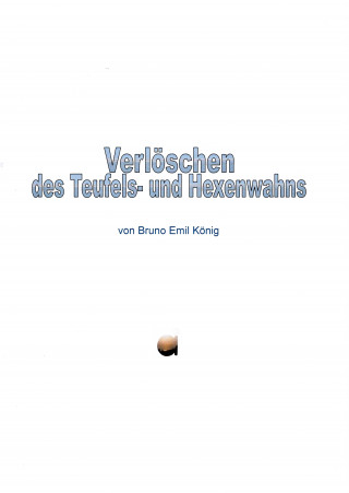 Bruno Emil König: Verlöschen des Teufels- und Hexenwahns