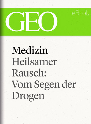 Medizin: Heilsamer Rausch – Vom Segen der Drogen (GEO eBook Single)