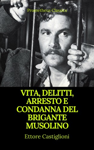 Anonimo, Prometheus Classics: Vita, delitti, arresto e condanna del brigante Musolino (Indice attivo)