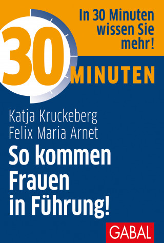 Katja Kruckeberg, Felix Maria Arnet: 30 Minuten So kommen Frauen in Führung!