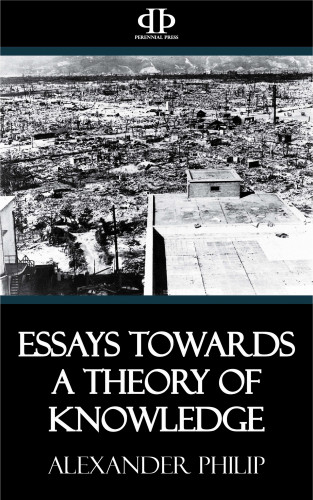 Alexander Philip: Essays Towards a Theory of Knowledge