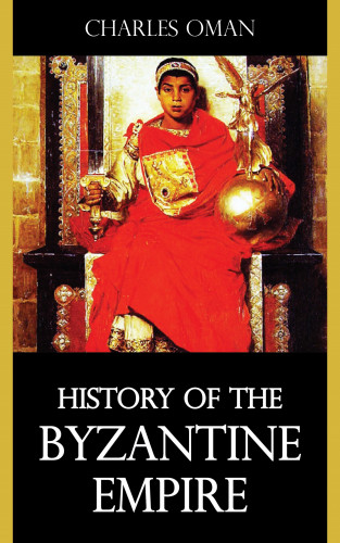 Charles Oman: History of the Byzantine Empire