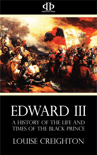 Louise Creighton: Edward the Third - A History of the Life and Times of the Black Prince