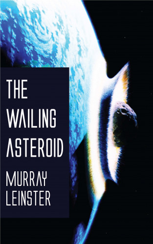 Murray Leinster: The Wailing Asteroid
