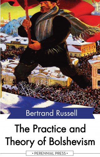 Bertrand Russell: The Practice and Theory of Bolshevism