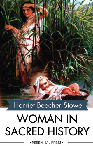 Harriet Beecher Stowe: Woman in Sacred History