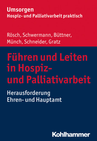 Erich Rösch, Meike Schwermann, Edgar Büttner, Dirk Münch, Michael Schneider, Margit Gratz: Führen und Leiten in Hospiz- und Palliativarbeit