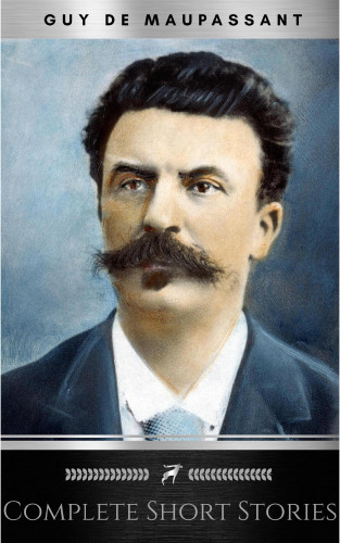 Guy de Maupassant: The Complete Short Stories of De Maupassant: Including the Necklace, a Passion, the Piece of String, Revenge, and the Wedding Night