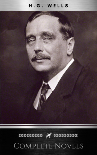 H.G. Wells: The Complete Novels of H. G. Wells (Over 55 Works: The Time Machine, The Island of Doctor Moreau, The Invisible Man, The War of the Worlds, The History of Mr. Polly, The War in the Air and many more!)